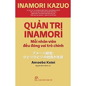 Sách Quản trị Inamori: Mỗi nhân viên đều đóng vai trò chính - Kazuo Inamori