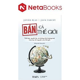 Bán Cả Thế Giới - Tiền Bạc, Quyền Lực Và Những Nhà Thương Mại Trao Tay Tài Nguyên Của Thế Giới - Nguyên