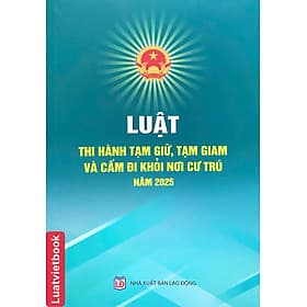Luật Thi Hành Tạm Giữ, Tạm Giam Và Cấm Đi Khỏi Nơi Cư Trú Năm 2025 - Di Di
