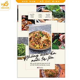 Những món ăn nuôi ta lớn - Nấu lại các món ăn đã, đang và có thể sẽ thất truyền của ông bà, cha mẹ (Nhã Nam HCM) - An Nam