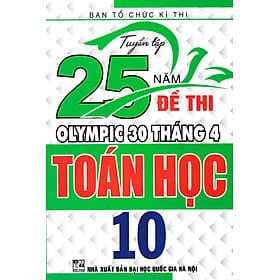 TUYỂN TẬP 25 NĂM ĐỀ THI OLYMPIC 30 THÁNG 4 TOÁN HỌC 10 - An Thi