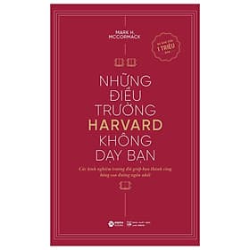 NHỮNG ĐIỀU TRƯỜNG HARVARD KHÔNG DẠY BẠN - Cách Kinh Nghiệm Trường Đời Giúp Bạn Thành Công Bằng Con Đường Ngắn Nhất - Mark H. McCormack - Alpha Books - 