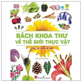 Bách Khoa Thư Về Thế Giới Thực Vật - Cây, Lá, Hoa Và Hạt - Bách Khoa
