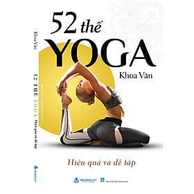 52 THẾ YOGA HIỆU QUẢ VÀ DỄ TẬP – Khoa Văn – Thành Khang & Hồng Thắm dịch - VanLangBooks - NXB Thanh Hóa - Thanh Thanh