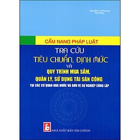 Sách Cẩm Nang Pháp Luật Tiêu Chuẩn, Định Mức Và Quy Trình Mua Sắm, Quản Lý, Sử Dụng Tài Sản Công Tại Các Cơ Quan Nhà Nước Và Đơn Vị Sự Nghiệp Công Lập - Nha Nha