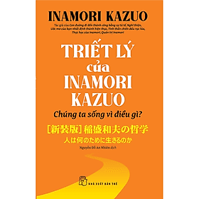 Sách Triết lý của Inamori Kazuo Chúng ta sống vì điều gì? - 
