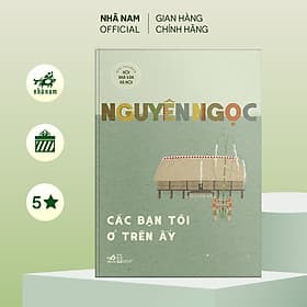 Các bạn tôi ở trên đấy (Nguyên Ngọc) (Nhã Nam Official) - NG.UYÊN