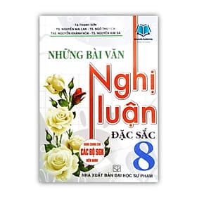 Những Bài Văn Nghị Luận Đặc Sắc 8 ( biên soạn theo chương trình SGK hiện hành ) - Theo Theobald