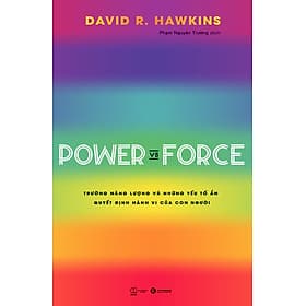 Power vs Force -Trường năng lượng và những yếu tố ẩn quyết định hành vi của con người - David R.Hawkins - (bìa mềm) - David Spencer