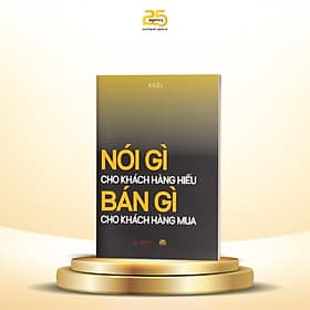 NÓI GÌ CHO KHÁCH HÀNG HIỂU, BÁN GÌ CHO KHÁCH HÀNG MUA - Công ty Cổ phần Truyền thông Văn hóa 25
