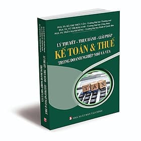 Lý Thuyết - Thực Hành - Giải Pháp Kế Toán Và Thuế Trong Doanh Nghiệp Nhỏ Và Vừa - Thương Thương