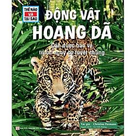 Sách Thế Nào Và Tại Sao - Động Vật Hoang Dã Cần Được Bảo Vệ Trước Nguy Cơ Tuyệt Chủng - Tân Hoa