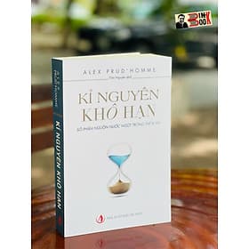 KỈ NGUYÊN KHÔ HẠN - Số phận nguồn nước trong thế kỷ XXI – Alex Prud’homme - Trần Nguyên dịch - NXB Tri Thức (Bìa mềm) - Tri Thức