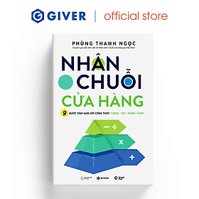 Nhân Chuỗi Cửa Hàng - 9 Bước Đóng Gói Và Xây Dựng Hệ Thống Chuỗi Tinh Gọn Theo Công Thức Cộng Trừ Nhân Chia - Phùng Thanh Ngọc