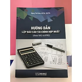 Hướng dẫn lập báo cáo tài chính hợp nhất (theo VAS và IFRS) - Nhà Xuất Bản Kinh Tế TPHCM