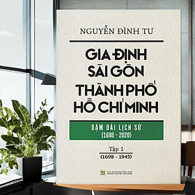 Gia Định Sài Gòn Thành phố Hồ Chí Minh - Dặm dài lịch sử (1968-2020) - Tập 1 (1968-1945) - Minh Minh