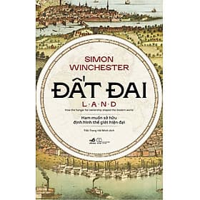 Sách Đất đai (Ham muốn sở hữu định hình thế giới hiện Đại) - Simon Winchester