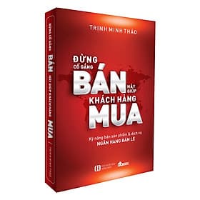 Đừng Cố Gắng Bán Hãy Giúp KHách Hàng Mua (tái bản lần thứ 9 có bổ sung và chỉnh sửa) - Trịnh Minh Thảo