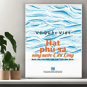 Hạt phù sa sông nước Cửu Long- Bước đầu tìm hiểu văn xuôi Trần Bảo Định - Trần Hiểu