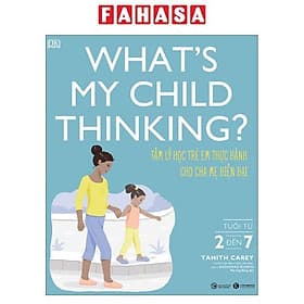What's My Child Thinking? - Tâm Lý Học Trẻ Em Thực Hành Cho Cha Mẹ Hiện Đại - Tuổi Từ 2 đến 7 - Tanith Carey