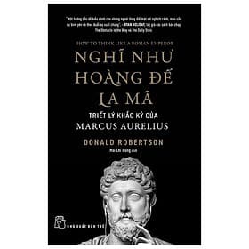 Sách Nghĩ Như Hoàng Đế La Mã - Triết Lý Khắc Kỷ Của Marcus Aurelius - Trí