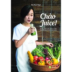 Top 1 Sách Dinh Dưỡng Bán Chạy: Chào Juice (40 Công Thức Nước Ép Cho Vẻ Đẹp Tươi Mới, Khỏe Khoắn Từ Bên Trong) - Nam Việt