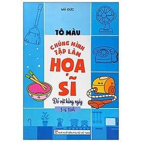 Tô Màu Chúng Mình Tập Làm Họa Sĩ - 3-6 Tuổi - Đồ Vật Hàng Ngày - Lâm Tú