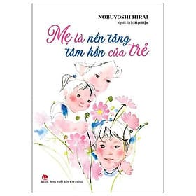 Mẹ Là Nền Tảng Tâm Hồn Của Trẻ - Kim