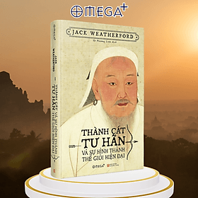 Thành Cát Tư Hãn Và Sự Hình Thành Thế Giới Hiện Đại - Jack Weatherford - 