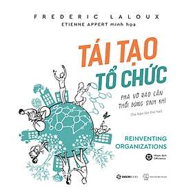 Tái Tạo Tổ Chức - Reinventing Organizations - Phá Vỡ Rào Cản Thổi Bùng Sinh Khí - Saigon Books