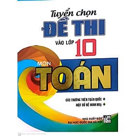 Tuyển Chọn Đề Thi Tuyển Sinh Vào Lớp 10 môn Toán ( nhiều tác giả) - An Thi