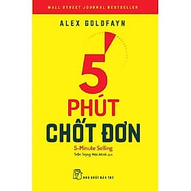 5 PHÚT CHỐT ĐƠN – Alex Goldfayn – Trần Trọng Hải Minh dịch – NXB Trẻ - 
