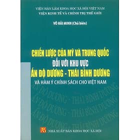 Chiến Lược Của Mỹ Và Trung Quốc Đối Với Khu Vực Ấn Độ - Thái Bình Dương Và Hàm Ý Chính Sách Cho Việt Nam - Nhà xuất bản Larousse