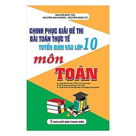 Chinh Phục Giải Đề Thi Bài Toán Thực Tế Tuyển Sinh Vào Lớp 10 Môn Toán - Khang Việt Book - Chinh Ba