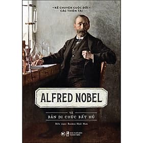 Sách Alfred Nobel Và Bản Di Chúc Bất Hủ - Rasmus Hoài Nam