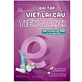 Sách Bài Tập Viết Lại Câu Tiếng Anh (Ôn Thi Vào 10 Và 10 Chuyên)