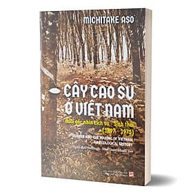 Cây Cao Su Ở Việt Nam Dưới Góc Nhìn Lịch Sử - Sinh Thái (1897 - 1975) - Michitake Aso - Nhiều dịch giả - (bìa mềm) - 
