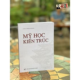 MỸ HỌC KIẾN TRÚC - Uông Chính Chương – Nguyễn Văn Nam dịch -NXB Xây Dựng - Nguyễn Nam
