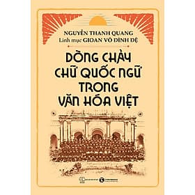 DÒNG CHẢY CHỮ QUỐC NGỮ TRONG VĂN HOÁ VIỆT - Nguyễn Thanh Quang, Linh mục Gioan Võ Đình Đệ – Thái Hà – NXB Thế giới - Nguyễn Thế Quang