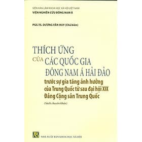 Thích Ứng Của Các Quốc Gia Đông Nam Á Hải Đảo Trước Sự Gia Tăng Ảnh Hưởng Của Trung Quốc Từ Sau Đại Hội XIX Đảng Cộng Sản Trung Quốc (Sách Chuyên Khảo) - A Nam