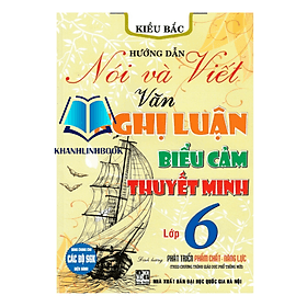 Hướng Dẫn Nói Và Viết Văn Nghị Luận - Biểu Cảm - Thuyết Minh Lớp 6 (Theo Chương Trình Giáo Dục Phổ Thông Mới) - Minh Thông