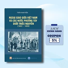 Sách Ngoại Giao Giữa Việt Nam Và Các Nước Phương Tây Dưới Triều Nguyễn (1802 - 1858) - 