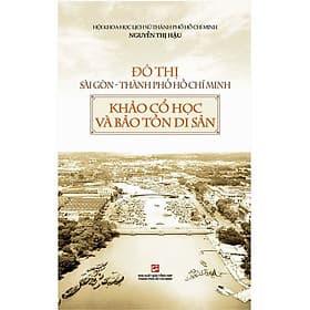 Đô Thị Sài Gòn - Thành Phố Hồ Chí Minh: Khảo Cổ Học Và Bảo Tồn Di Sản - Nhà xuất bản Larousse