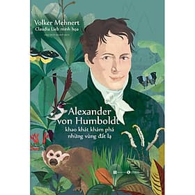 Sách Alexander Von Humboldt - Khao Khát Khám Phá Những Vùng Đất Lạ