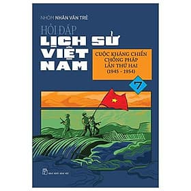 Hỏi Đáp Lịch Sử Việt Nam 07: Cuộc Kháng Chiến Chống Pháp Lần Thứ Hai (1945 - 1954) - Bản Quyền - Nam Việt
