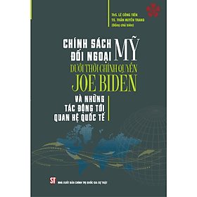 Chính sách đối ngoại Mỹ dưới thời chính quyền Joe Biden và những tác động tới quan hệ quốc tế (bản in 2023) - 