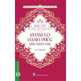 Bác Hồ trong lòng dân tộc Việt Nam và trái tim nhân loại - CHĂM LO HẠNH PHÚC CHO NHÂN DÂN - Đan Long