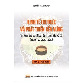 Sách Kinh tế tri thức và phát triển bền vững tìm kiếm niêu cơm thạch sanh trong thế ký XXI thực tế hay không tưởng? - Tri Thức