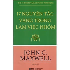 17 Nguyên Tắc Vàng Trong Làm Việc Nhóm - John C. Maxwell - NG.UYÊN