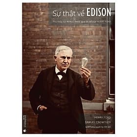 Sách Sự thật về Edison - Phù thủy xứ Menlo Park qua lời kể của Henry Ford - 